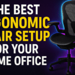 The Best Ergonomic Chair Setup for Home Office