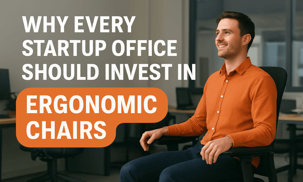Why Every Startup Should Invest in Ergonomic Chairs for Employees