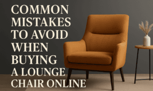 Common Mistakes to Avoid When Buying a Lounge Chair Online